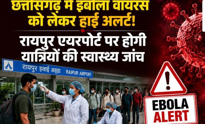 इबोला संक्रमण को लेकर छत्तीसगढ़ अलर्ट, एयरपोर्ट पर बढ़ाई गई निगरानी