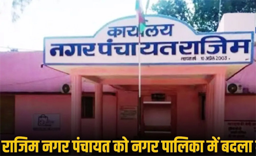 राजिम की बहुप्रतीक्षित मांग पूरी, बना नगर पालिका : राज्य शासन ने जारी की अधिसूचना